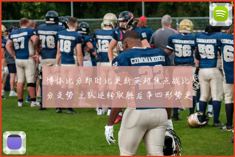 博体比分即时比更新英超焦点战比分走势 主队逆转取胜后争四形势更紧张