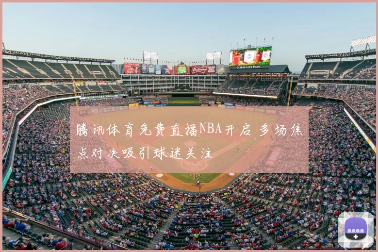 腾讯体育免费直播NBA开启 多场焦点对决吸引球迷关注