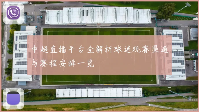中超直播平台全解析球迷观赛渠道与赛程安排一览