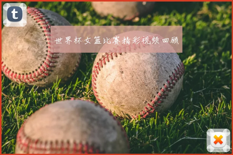 世界杯女篮比赛精彩视频回顾